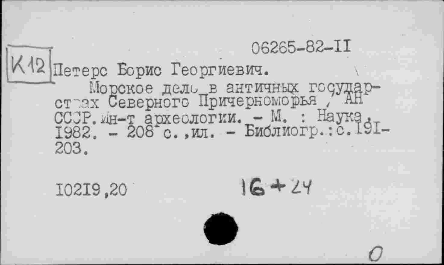 ﻿----06265-82-11
К12 Петерс Борис Георгиевич.	\
Морское дело в античные годудар-СТОЭХ Северного Причерноморья / Ап СССР.Ин-т археологии. - М. : Наука. 1982. - 208 с.,ил. - Библиогр.: с.I9L 203.
I02I9,20
О